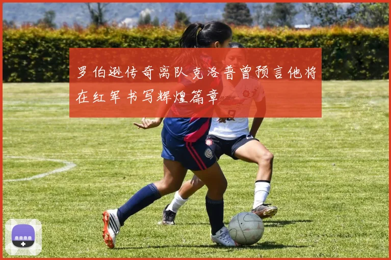 罗伯逊传奇离队克洛普曾预言他将在红军书写辉煌篇章
